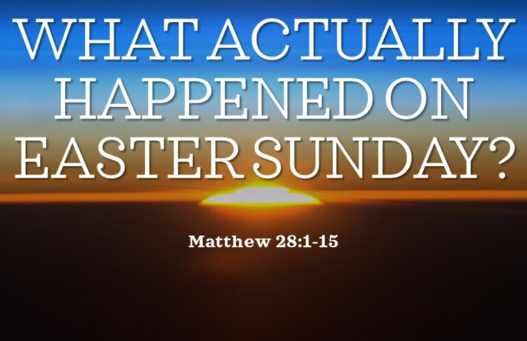What actually happened on Easter Sunday? (Matthew 28:1-15), 17th April, 2022